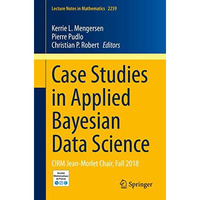 Case Studies in Applied Bayesian Data Science: CIRM Jean-Morlet Chair, Fall 2018 [Paperback]