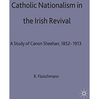 Catholic Nationalism in the Irish Revival: A Study of Canon Sheehan, 1852-1913 [Hardcover]