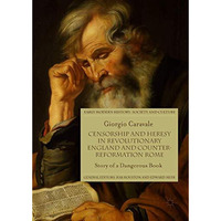 Censorship and Heresy in Revolutionary England and Counter-Reformation Rome: Sto [Hardcover]