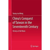 Chinas Conquest of Taiwan in the Seventeenth Century: Victory at Full Moon [Hardcover]