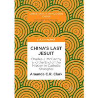 Chinas Last Jesuit: Charles J. McCarthy and the End of the Mission in Catholic  [Paperback]