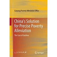 Chinas Solution for Precise Poverty Alleviation: The Case of Guizhou [Hardcover]