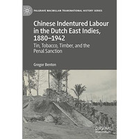 Chinese Indentured Labour in the Dutch East Indies, 18801942: Tin, Tobacco, Tim [Hardcover]