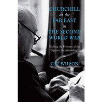 Churchill on the Far East in the Second World War: Hiding the History of the Sp [Hardcover]