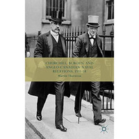 Churchill, Borden and Anglo-Canadian Naval Relations, 1911-14 [Hardcover]