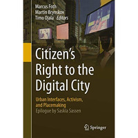 Citizens Right to the Digital City: Urban Interfaces, Activism, and Placemaking [Hardcover]