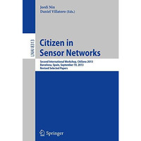 Citizen in Sensor Networks: Second International Workshop, CitiSens 2013, Barcel [Paperback]