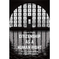 Citizenship as a Human Right: The Fundamental Right to a Specific Citizenship [Hardcover]