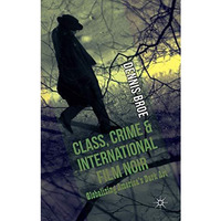 Class, Crime and International Film Noir: Globalizing America's Dark Art [Hardcover]