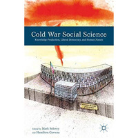 Cold War Social Science: Knowledge Production, Liberal Democracy, and Human Natu [Hardcover]