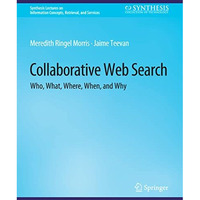 Collaborative Web Search: Who, What, Where, When, and Why [Paperback]