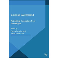 Colonial Switzerland: Rethinking Colonialism from the Margins [Paperback]