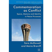 Commemoration as Conflict: Space, Memory and Identity in Peace Processes [Hardcover]