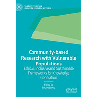 Community-based Research with Vulnerable Populations: Ethical, Inclusive and Sus [Hardcover]