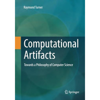 Computational Artifacts: Towards a Philosophy of Computer Science [Paperback]