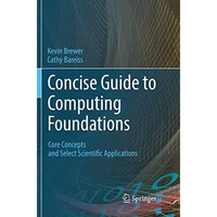 Concise Guide to Computing Foundations: Core Concepts and Select Scientific Appl [Paperback]