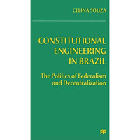 Constitutional Engineering in Brazil: The Politics of Federalism and Decentraliz [Hardcover]