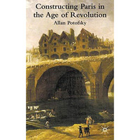 Constructing Paris in the Age of Revolution [Hardcover]