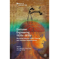 Consumer Engineering, 1920s1970s: Marketing between Expert Planning and Consume [Hardcover]