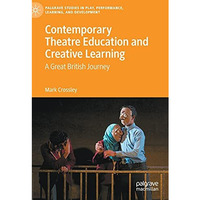 Contemporary Theatre Education and Creative Learning: A Great British Journey [Hardcover]