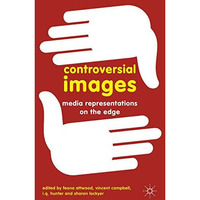 Controversial Images: Media Representations on the Edge [Hardcover]