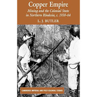 Copper Empire: Mining and the Colonial State in Northern Rhodesia, c.1930-64 [Hardcover]