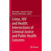 Crime, HIV and Health: Intersections of Criminal Justice and Public Health Conce [Paperback]