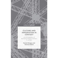 Culture and Immigration in Context: An Ethnography of Romanian Migrant Workers i [Hardcover]