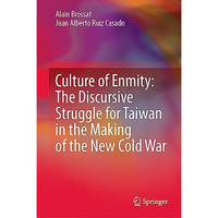 Culture of Enmity: The Discursive Struggle for Taiwan in the Making of the New C [Hardcover]