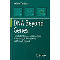 DNA Beyond Genes: From Data Storage and Computing to Nanobots, Nanomedicine, and [Paperback]