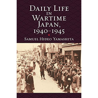 Daily Life In Wartime Japan, 1940-1945 (modern War Studies (paperback)) [Paperback]