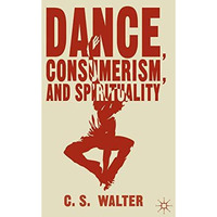 Dance, Consumerism, and Spirituality [Hardcover]