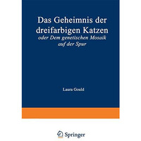 Das Geheimnis der dreifarbigen Katzen: oder Dem genetischen Mosaik auf der Spur [Paperback]