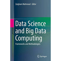 Data Science and Big Data Computing: Frameworks and Methodologies [Hardcover]