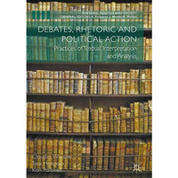 Debates, Rhetoric and Political Action: Practices of Textual Interpretation and  [Hardcover]