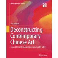 Deconstructing Contemporary Chinese Art: Selected Critical Writings and Conversa [Paperback]