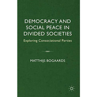 Democracy and Social Peace in Divided Societies: Exploring Consociational Partie [Hardcover]