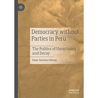 Democracy without Parties in Peru: The Politics of Uncertainty and Decay [Hardcover]