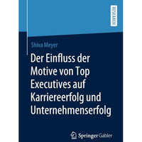 Der Einfluss der Motive von Top Executives auf Karriereerfolg und Unternehmenser [Paperback]