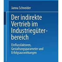 Der indirekte Vertrieb im Industrieg?terbereich: Einflussfaktoren, Gestaltungspa [Paperback]