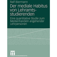 Der mediale Habitus von Lehramtsstudierenden: Eine quantitative Studie zum Medie [Paperback]