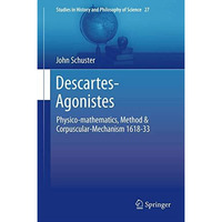 Descartes-Agonistes: Physico-mathematics, Method & Corpuscular-Mechanism 161 [Paperback]