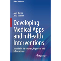 Developing Medical Apps and mHealth Interventions: A Guide for Researchers, Phys [Paperback]