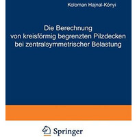 Die Berechnung von kreisf?rmig begrenzten Pilzdecken bei zentralsymmetrischer Be [Paperback]