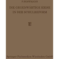 Die Gegenw?rtige Krise in der Schulreform: Ihre ?berwindung durch die Synthese v [Paperback]