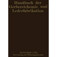 Die Gerbung mit Pflanzengerbstoffen: Gerbmittel und Gerbverfahren [Paperback]