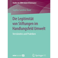 Die Legitimit?t von Stiftungen im Handlungsfeld Umwelt: Verst?ndnis und Praktike [Paperback]