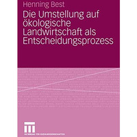 Die Umstellung auf ?kologische Landwirtschaft als Entscheidungsprozess [Paperback]