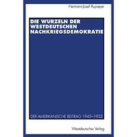 Die Wurzeln der westdeutschen Nachkriegsdemokratie: Der amerikanische Beitrag 19 [Paperback]