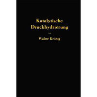 Die katalytische Druckhydrierung von Kohlen Teeren und Mineral?len: Das I.G.-Ver [Paperback]